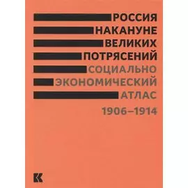 Россия накануне великих потрясений. Социально-экономический атлас. 1906-1914