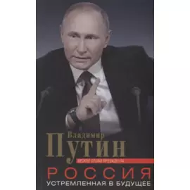 Россия, устремленная в будущее. Веское слово президента