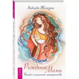 Рождение мамы. Беседы о психологии материнства
