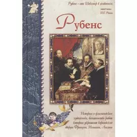 Рубенс: История о фламандском художнике, большинство работ которого украшают королевские дворцы Франции, Испании, Англии