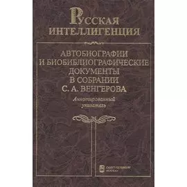Русская интеллигенция. Автобиографии и биобиблиографические документы в собрании С.А.Венгерова. Аннотированный указатель в 2 томах. Том 2. М-Я