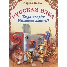 Русская изба. Куда бредет Ивашкин лапоть?