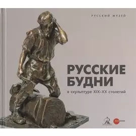 Русские будни в скульптуре ХIХ-ХХ столетий