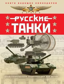 Русские танки. Иллюстрированная энциклопедия для детей