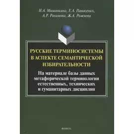 Русские терминосистемы в аспекте семантической избирательности. На материале метафорических фрагментов естественных, технических и гуманитарных терминосистем. Коллективная монография