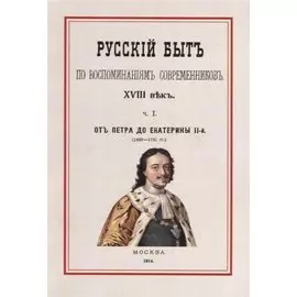 Русский быт по воспоминаниям современников. XVIII век. Часть 1. От Петра до Екатерины II (1698-1761 гг.)