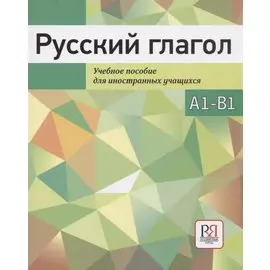 Русский глагол. Учебное пособие для иностранных учащихся. А1-В1