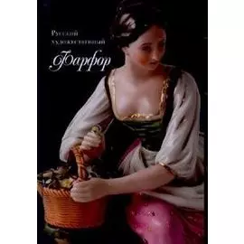 Русский художественный Фарфор. XVIII-первой трети XX века