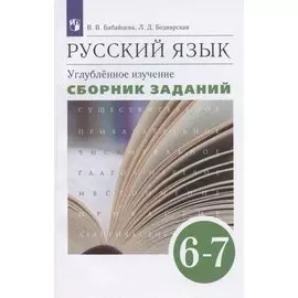 Русский язык. 6-7 класс. Углубленное изучение. Сборник заданий. Учебное пособие к учебнику В.В. Бабайцевой "Русский язык. Теория. 5-9 классы"