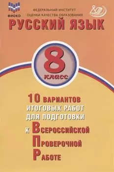 Русский язык. 8 класс. 10 вариантов итоговых работ для подготовки к Всероссийской проверочной работе. Учебное пособие