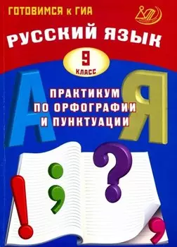 Русский язык. 9 класс. Практикум по орфографии и пунктуации. Готовимся к ГИА. 3-е издание, исправленное