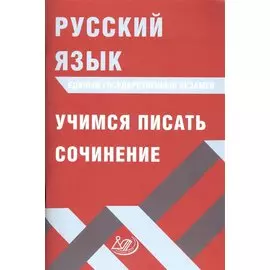 Русский язык. Единый государственный экзамен. Учимся писать сочинение