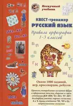 Русский язык. Нескучный учебник Квест-тренажер. Правила орфографии 1-3 классов. Около 1000 заданий, игр, кроссвордов, ребусов
