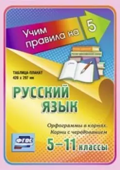 Русский язык. Орфограммы в корнях. Корни с чередованием. 5-11 классы. Таблица-плакат