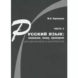 Русский язык: понимаю, пишу, проверяю. Практический курс. Часть 3 учебное пособие для школьников и абитуриентов