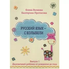 Русский язык - с колыбели. Выпуск 1: Двуязычный ребёнок от рождения до года.