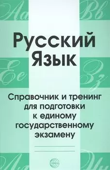 Русский язык. Справочник и тренинг для подготовки к единому государственному экзамену