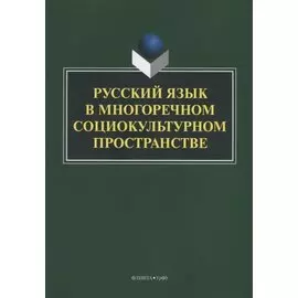 Русский язык в многоречном социокультурном пространстве. Монография