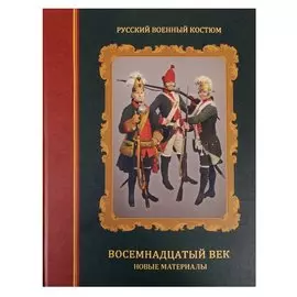 Русский военный костюм. Восемнадцатый век. Новые материалы. Справочник
