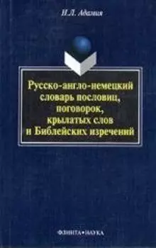 Русско-англо-немецкий словарь пословиц, поговорок, крылатых слов и Библейских изречений. 2-е изд.