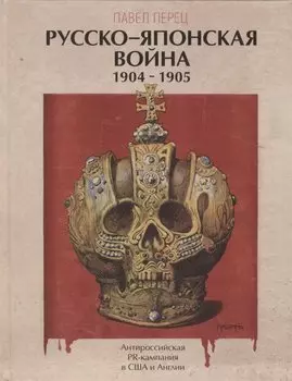 Русско-японская война 1904-1905 гг. Антироссийская PR-кампания в США и Англии. Иллюстрированная энциклопедия