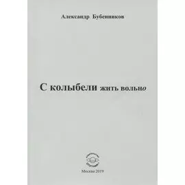 С колыбели жить вольно. Стихи