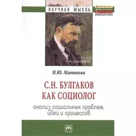 С.Н. Булгаков как социолог: анализ социальных проблем, идей и процессов. Монография