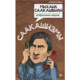 Саакашизмы. Михаил Саакашвили. Избранные перлы