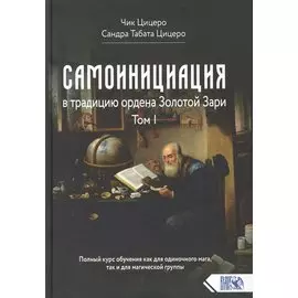 Самоинициация в традицию ордена Золотой Зари. Том 1. Полный курс обучения как для одиночного мага, так и для магической группы