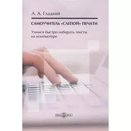 Самоучитель «слепой» печати. Учимся быстро набирать тексты на компьютере
