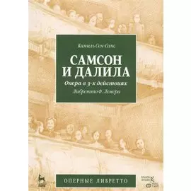 Самсон и Далила. Опера в 3-х действиях, либретто Ж.Барбье, М.Карре, муз. К.Сен-Санс. 2-е изд., испр.