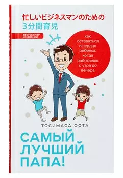 Самый лучший папа! Как оставаться в сердце ребенка, когда работаешь с утра до вечера