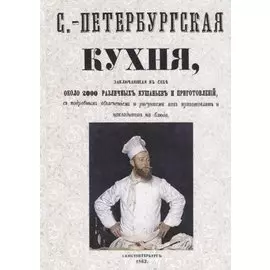 Санкт-Петербургская кухня, заключающая в себе около 2000 различных кушаньев и приготовлений, с подробным объяснением и рисунками как приготовлять и накладывать блюда