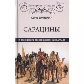Сарацины. От древнейших времен до падения Багдада