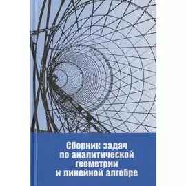 Сборник задач по аналитической геометрии и линейной алгебре. Учебное пособие