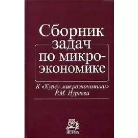 Сборник задач по микроэкономике. К "Курсу микроэкономики" Р.Н. Нуреева