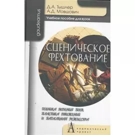 Сценическое фехтование. Техника ведения боев, пластика движений и банальная режиссура: Учебное пособие для вузов / (Gaudeamus). Тышлер Д., Мовшович А. (Трикста)
