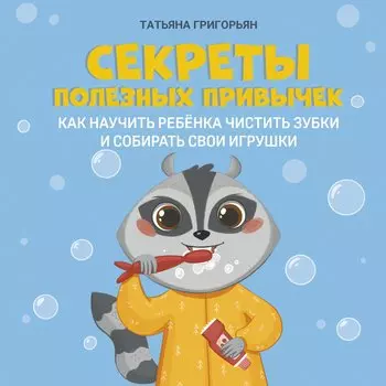 Секреты полезных привычек:как научить ребенка чистить зубки и собирать свои игрушки