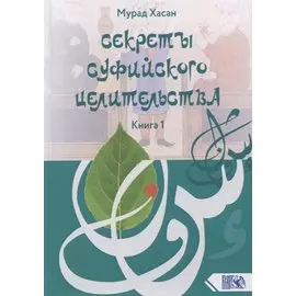 Секреты суфийского целительства. Книга 1
