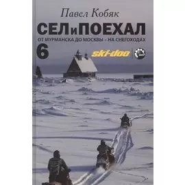 Сел и поехал 6. От Мурманска до Москвы - на снегоходах