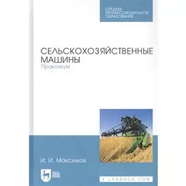 Сельскохозяйственные машины. Практикум. Учебное пособие
