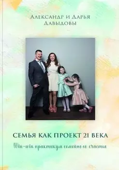 Семья как проект 21 века. Win-win практикум семейного счастья
