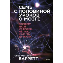 Семь с половиной уроков о мозге. Почему мозг устроен не так, как мы думали