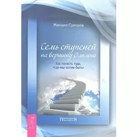 Семь ступеней на вершину Олимпа. Как попасть туда, где- мы- хотим- быть / (мягк) (Прикладная психология). Суворов М. (Весь)