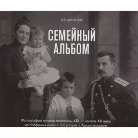 Семейный альбом. Фотографии второй половины XIX-начала XX века из собрания князей Юсуповых в Архангельском