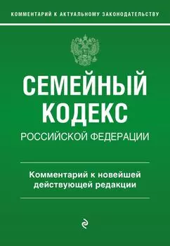 Семейный кодекс Российской Федерации. Комментарий к новейшей действующей редакции