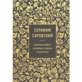Серафим Саровский. Избранные духовные наставления, утешения и пророчества