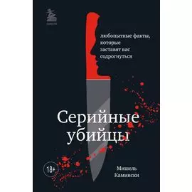 Серийные убийцы. Любопытные факты, которые заставят вас содрогнуться