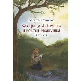 Сестрица Алёнушка и братец Иванушка. Сказка. В стихах