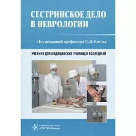 Сестринское дело в неврологии. Учебник для медицинских училищ и колледжей